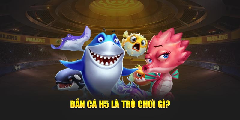 Tất Tần Tật Những Điều Cần Biết Về Bắn Cá H5