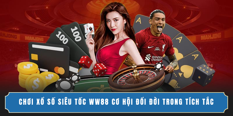 CHƠI XỔ SỐ SIÊU TỐC WW88 CƠ HỘI ĐỔI ĐỜI TRONG TÍCH TẮC