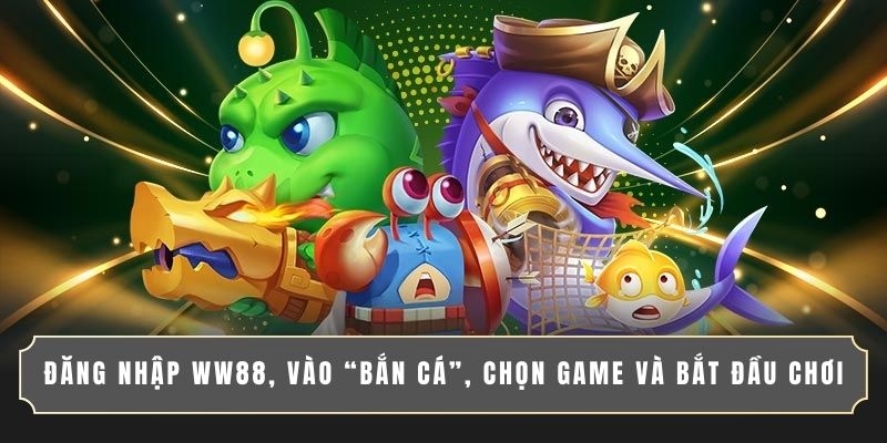 Đăng nhập WW88, vào “Bắn cá”, chọn game và bắt đầu chơi