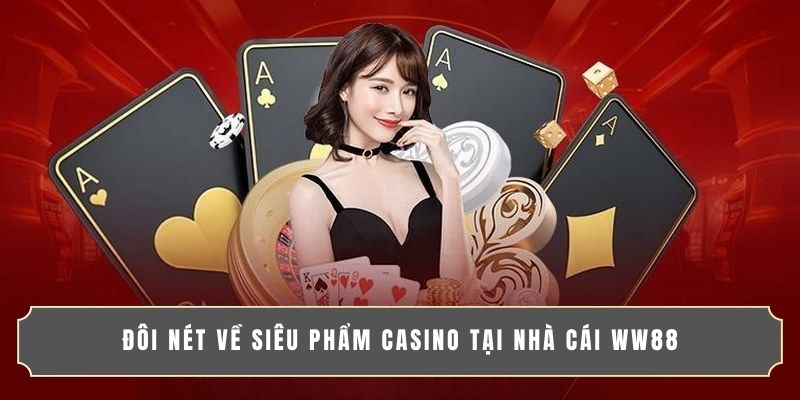 Đôi nét về siêu phẩm casino tại nhà cái WW88