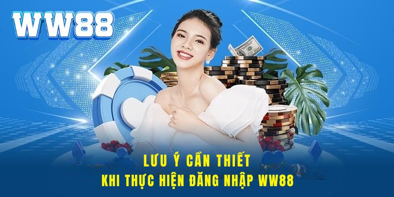 Lưu ý cần thiết khi thực hiện đăng nhập WW88