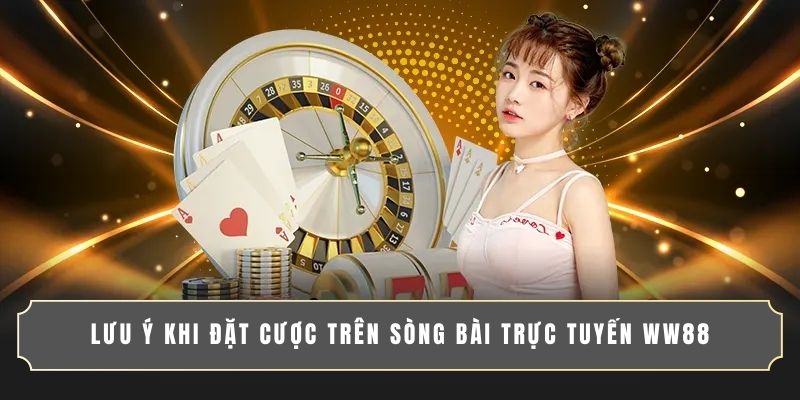 Lưu ý khi đặt cược trên sòng bài trực tuyến WW88