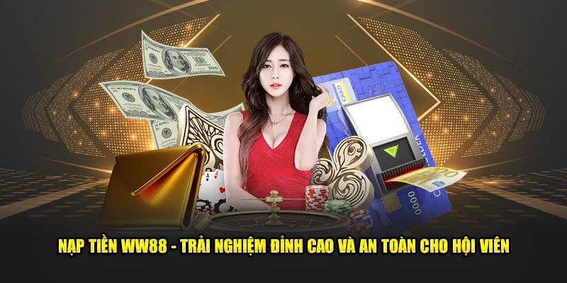 Nạp tiền WW88 đáp ứng yêu cầu gì