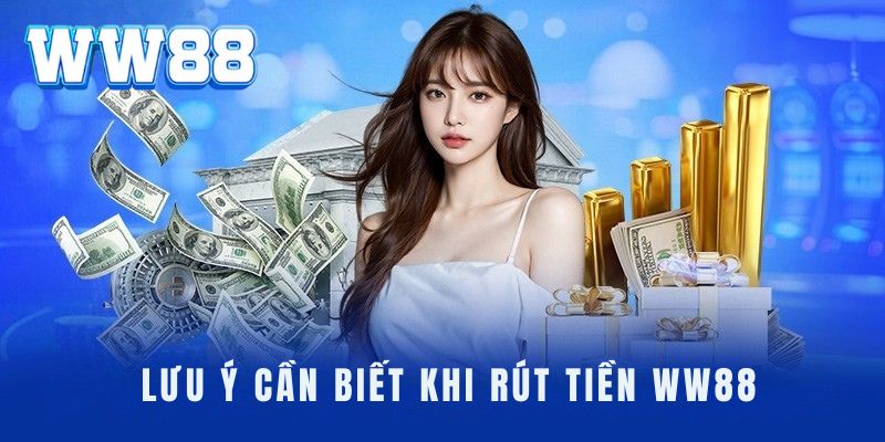 Những điểm cần lưu ý khi thực hiện rút tiền WW88