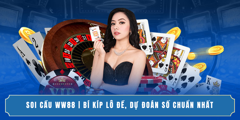 SOI CẦU WW88 | BÍ KÍP LÔ ĐỀ, DỰ ĐOÁN SỐ CHUẨN NHẤT