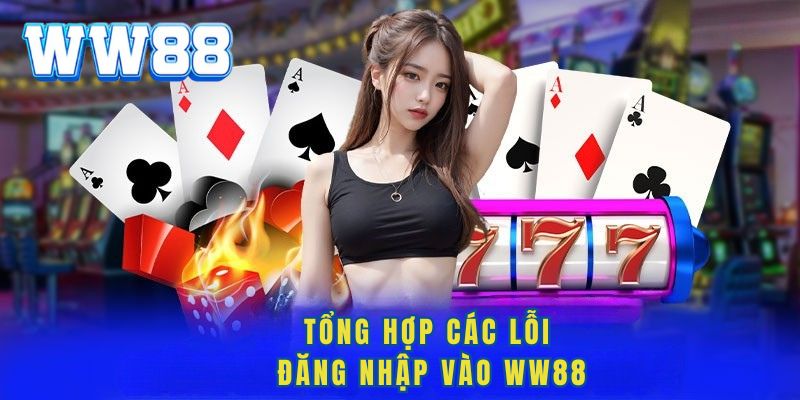 Tổng hợp các lỗi  đăng nhập vào WW88