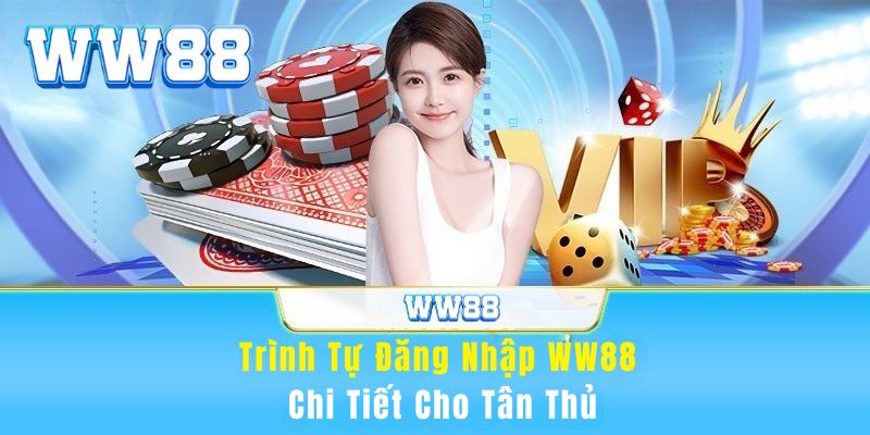 Trình tự đăng nhập WW88 chi tiết cho tân thủ